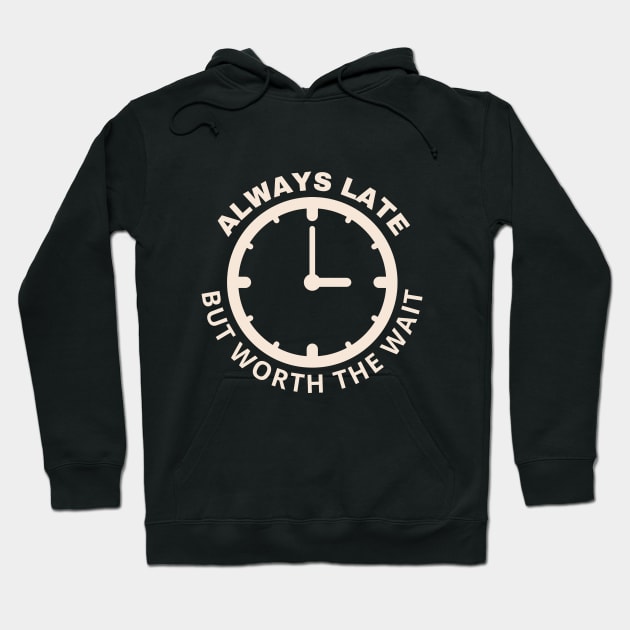 Always Late But Worth The Wait Hoodie by SHAIKY